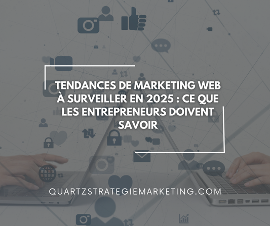 Tendances de marketing web à surveiller en 2025 : Ce que les entrepreneurs doivent savoir