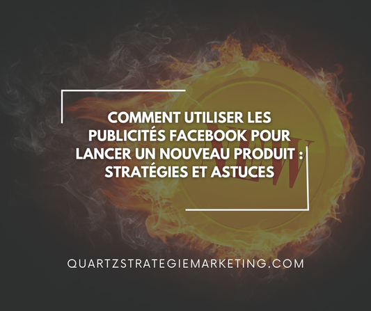 Comment utiliser les publicités Facebook pour lancer un nouveau produit : Stratégies et astuces