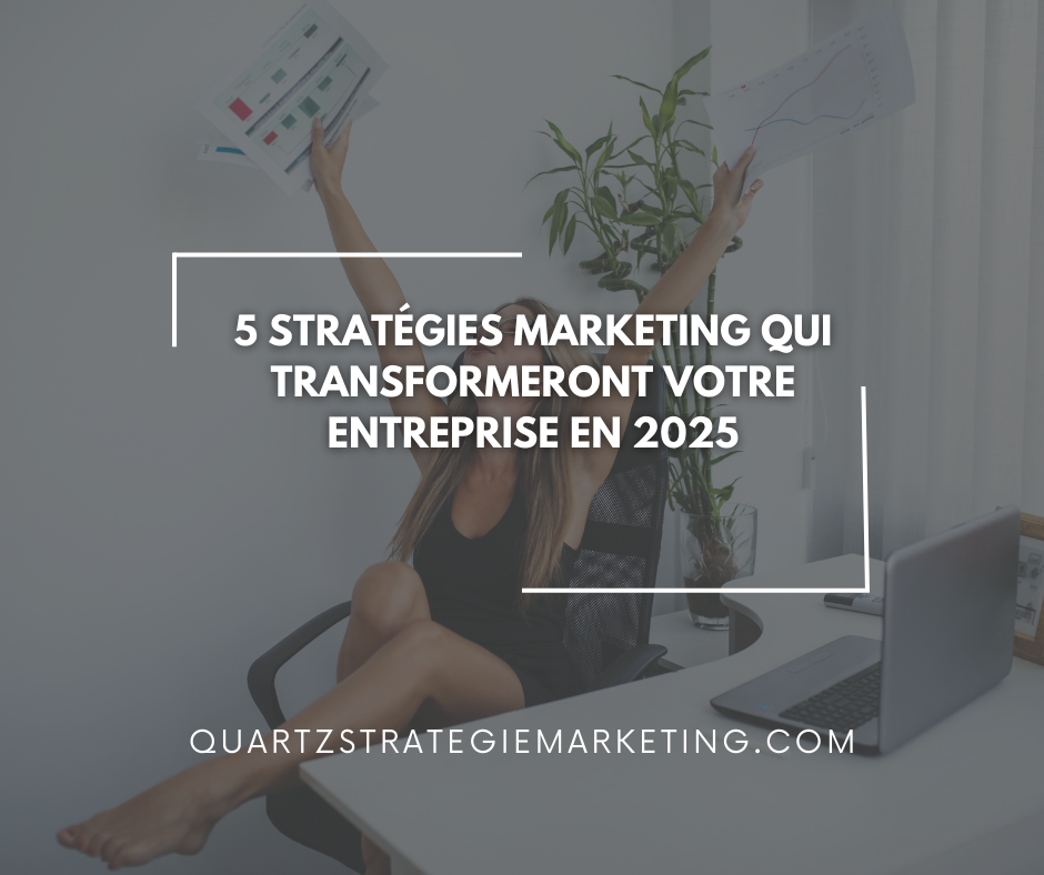 5 Stratégies marketing qui transformeront votre entreprise en 2025